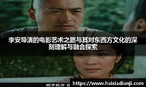 李安导演的电影艺术之路与其对东西方文化的深刻理解与融合探索